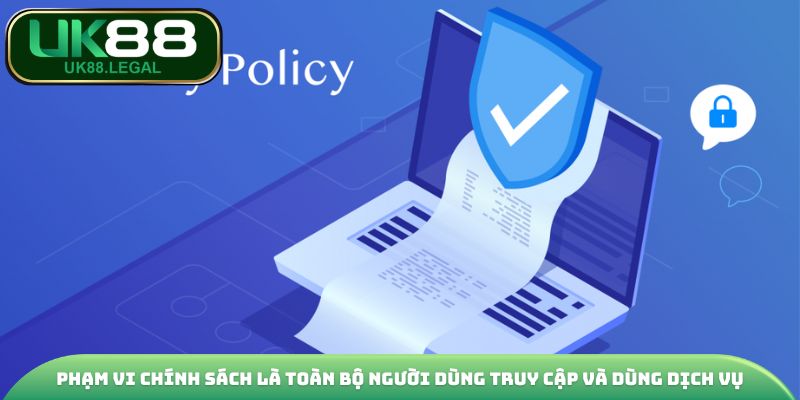 Chính Sách Bảo Mật UK88 Minh Bạch, Uy Tín Bảo Vệ Người Chơi 2 Phạm vi chính sách là toàn bộ người dùng truy cập và dùng dịch vụ