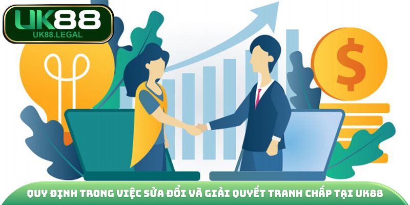 Điều Khoản Điều Kiện UK88 | Các Quy Định Quan Trọng Nhất 3 Quy định trong việc sửa đổi và giải quyết tranh chấp tại UK88